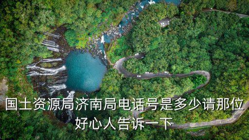 國土資源局濟南局電話號是多少請那位好心人告訴一下