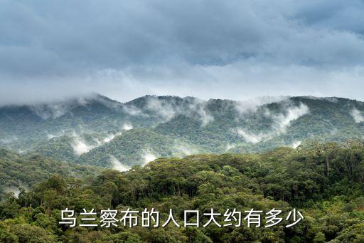 烏蘭察布人口，烏蘭察布的人口大約有多少