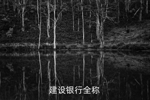 建行全稱，中國建設(shè)銀行的全名是什么全名的英文名字是什么