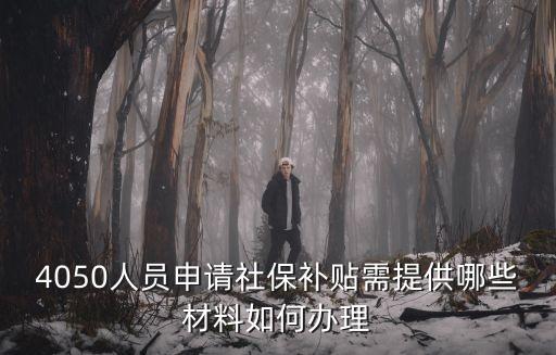 4050人員申請社保補(bǔ)貼需提供哪些材料如何辦理