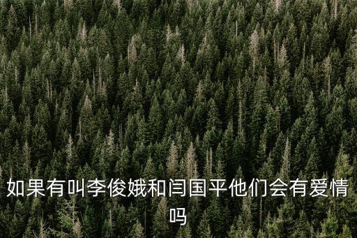 閆國平，如果有叫李俊娥和閆國平他們會有愛情嗎