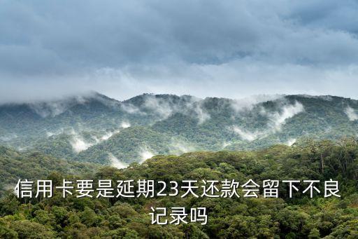 信用卡逾期兩天會(huì)有不良記錄嗎，信用卡還款期限晚了兩天會(huì)有不良記錄嗎