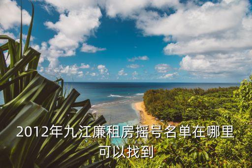2012年九江廉租房搖號名單在哪里可以找到
