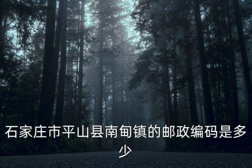 南甸鎮(zhèn)，石家莊市平山縣南甸鎮(zhèn)的郵政編碼是多少