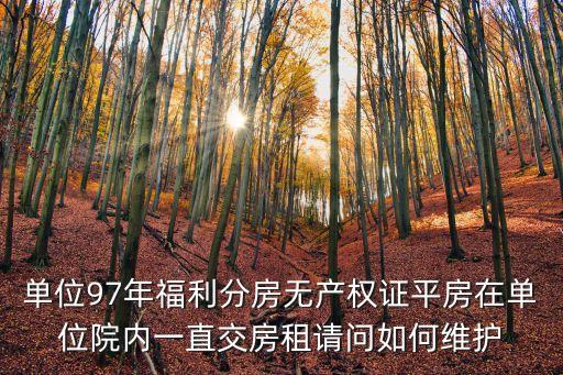 單位97年福利分房無(wú)產(chǎn)權(quán)證平房在單位院內(nèi)一直交房租請(qǐng)問(wèn)如何維護(hù)