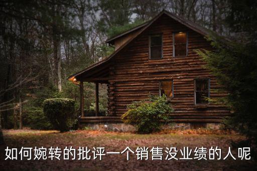 如何婉轉(zhuǎn)的批評一個銷售沒業(yè)績的人呢