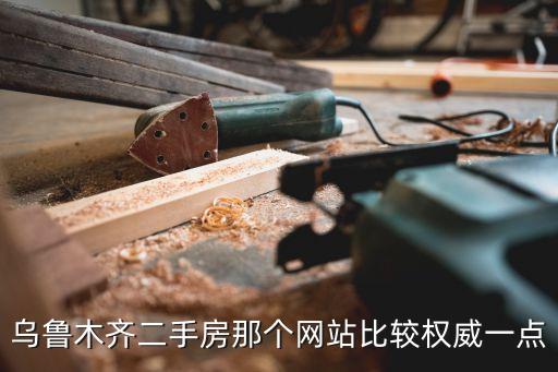 烏魯木齊二手房那個(gè)網(wǎng)站比較權(quán)威一點(diǎn)