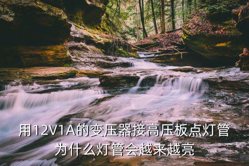 袁曉勇，用12V1A的變壓器接高壓板點(diǎn)燈管為什么燈管會(huì)越來(lái)越亮