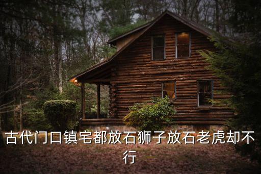 石老虎，古代門口鎮(zhèn)宅都放石獅子放石老虎卻不行
