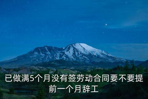 已做滿5個(gè)月沒(méi)有簽勞動(dòng)合同要不要提前一個(gè)月辭工