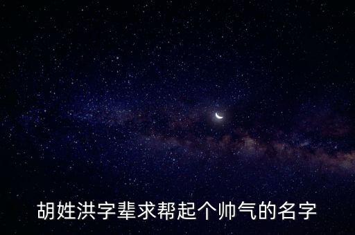 胡洪波，胡姓洪字輩求幫起個帥氣的名字