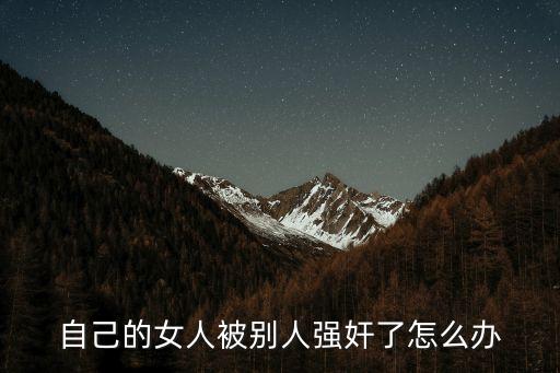 女生被人操，我是女生被3人倫奸怎么辦我20