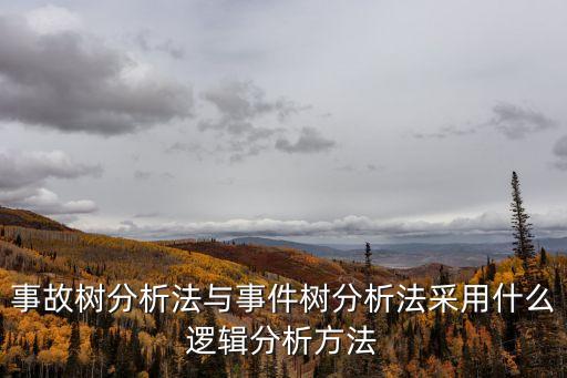 事故樹分析法與事件樹分析法采用什么邏輯分析方法