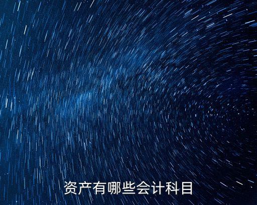 資產(chǎn)類(lèi)會(huì)計(jì)科目有哪些，資產(chǎn)類(lèi)科目有哪些 要最新的