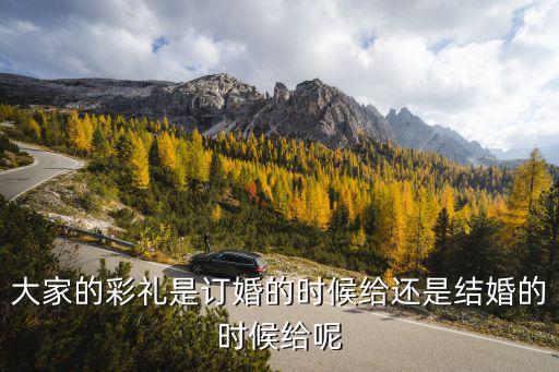 彩禮是訂婚時候給還是結(jié)婚時候給，彩禮是訂婚給還是結(jié)婚給