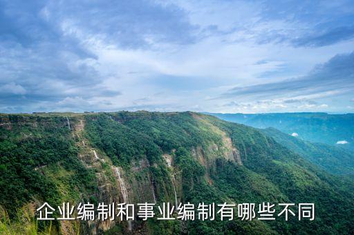 企業(yè)編制和事業(yè)編制的區(qū)別，事業(yè)編制和企業(yè)編制的區(qū)別在哪里呀