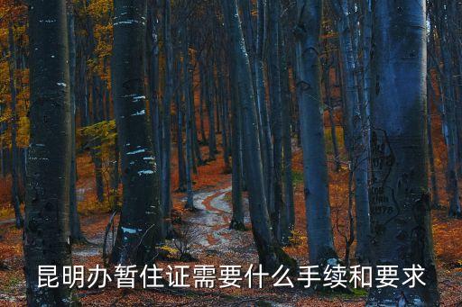 暫住證，昆明辦暫住證需要什么手續(xù)和要求