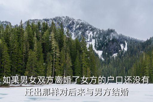 前妻戶口不遷走的危害，如果男女雙方離婚了女方的戶口還沒(méi)有遷出那樣對(duì)后來(lái)與男方結(jié)婚