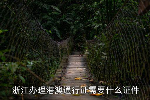  浙江辦理港澳通行證需要什么證件