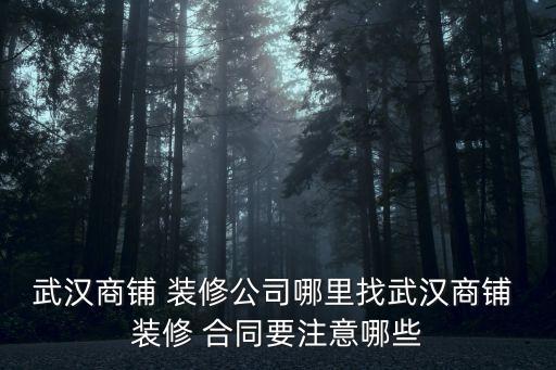 武漢商鋪 裝修公司哪里找武漢商鋪 裝修 合同要注意哪些