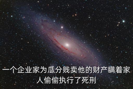 曾成杰，一個(gè)企業(yè)家為瓜分賤賣(mài)他的財(cái)產(chǎn)瞞著家人偷偷執(zhí)行了死刑