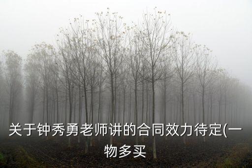關(guān)于鐘秀勇老師講的合同效力待定(一物多買