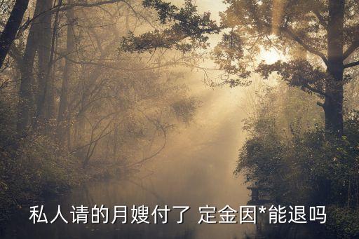 月嫂沒(méi)簽合同收了定金能退不,月嫂簽合同注意,定金多少
