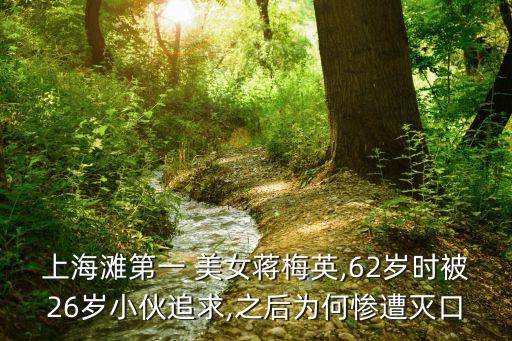 上海灘第一 美女蔣梅英,62歲時(shí)被26歲小伙追求,之后為何慘遭滅口