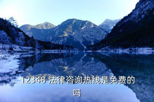  12348 法律咨詢熱線是免費的嗎