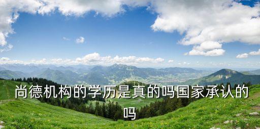  尚德機構(gòu)的學歷是真的嗎國家承認的嗎