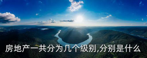 房地產(chǎn)一共分為幾個級別,分別是什么