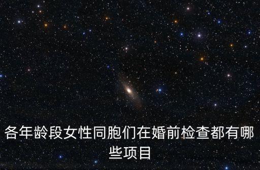女性婚檢，各年齡段女性同胞們在婚前檢查都有哪些項目