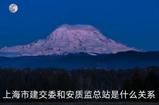 上海市建交委和安質(zhì)監(jiān)總站是什么關(guān)系