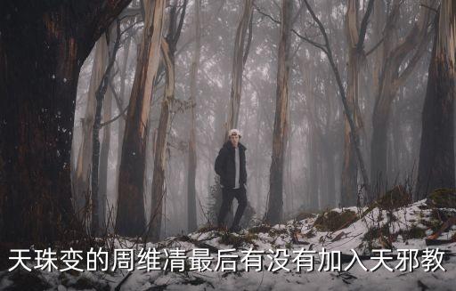 天珠變的周維凊最后有沒(méi)有加入天邪教