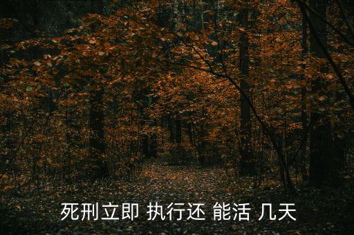 死刑立即執(zhí)行能活幾天,拘留37天后是不是必須判刑