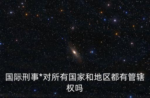 國際刑事*，國際刑事*設(shè)在什么地方