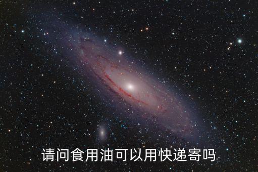 油可以快遞嗎，食用油可以快遞嗎