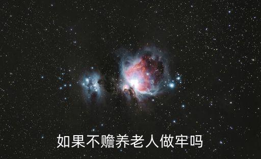 如果不贍養(yǎng)老人做牢嗎
