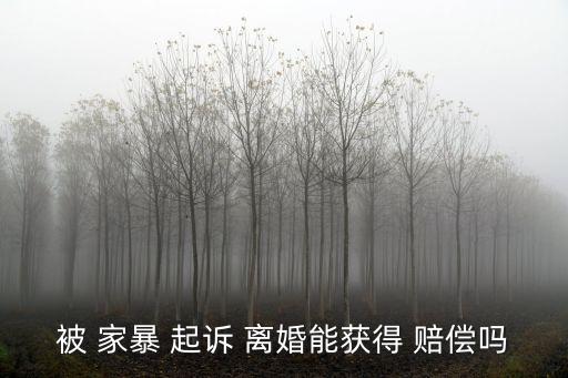 家暴起訴離婚可以要求賠償嗎,家暴離婚怎么要求賠償