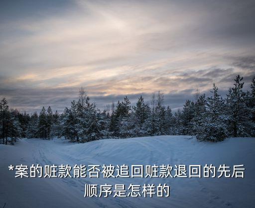 *案的贓款能否被追回贓款退回的先后順序是怎樣的