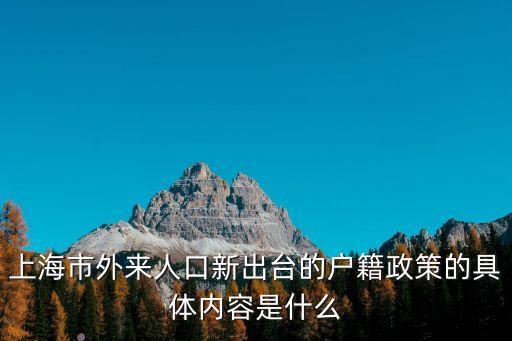 上海落戶(hù)新政策，上海市外來(lái)人口新出臺(tái)的戶(hù)籍政策的具體內(nèi)容是什么