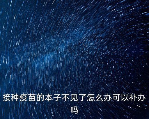 疫苗接種本，接種疫苗的本子不見了怎么辦可以補(bǔ)辦嗎