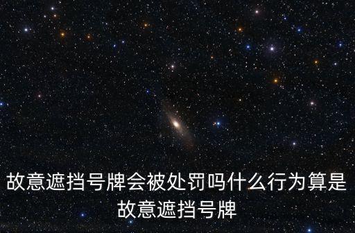 故意遮擋號(hào)牌，故意遮擋號(hào)牌會(huì)被處罰嗎什么行為算是故意遮擋號(hào)牌