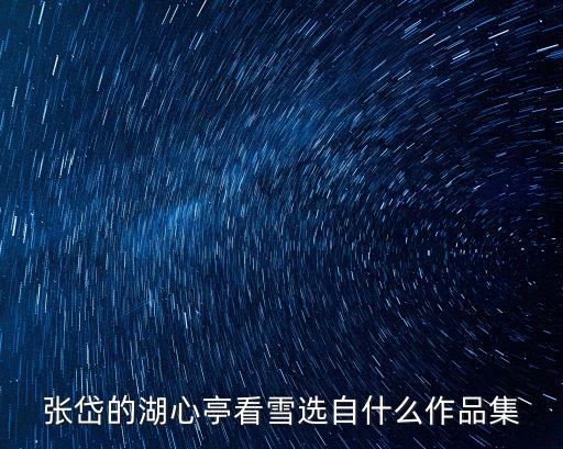 張岱的湖心亭看雪選自什么作品集