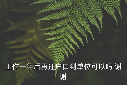 工作一年后再遷戶口到單位可以嗎 謝謝