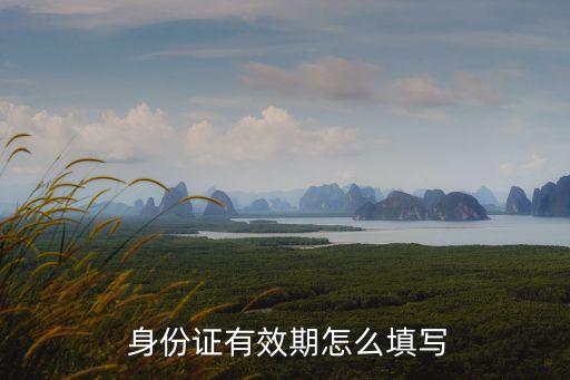  身份證有效期怎么填寫