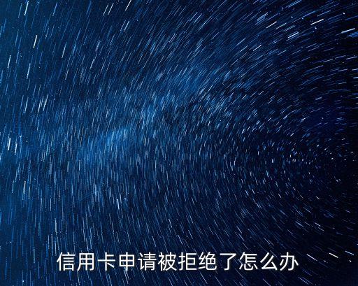 申請信用卡被拒，申請信用卡為什么會被拒