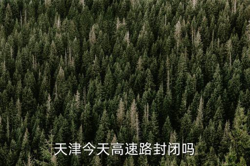 今天高速封了嗎，現(xiàn)在高速路口封了嗎