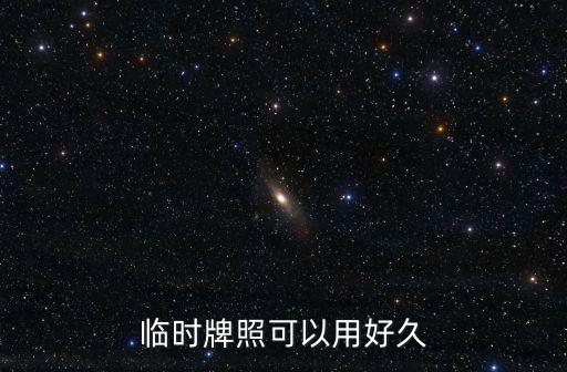 臨時(shí)牌照可以用好久