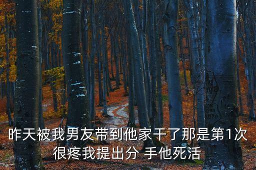 他干我色播，昨天被我男友帶到他家干了那是第1次很疼我提出分 手他死活